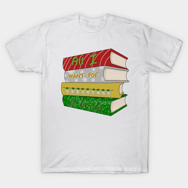 All I want for Christmas is books T-Shirt by Becky-Marie